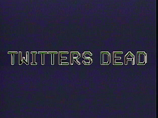 TWITTERS DEAD