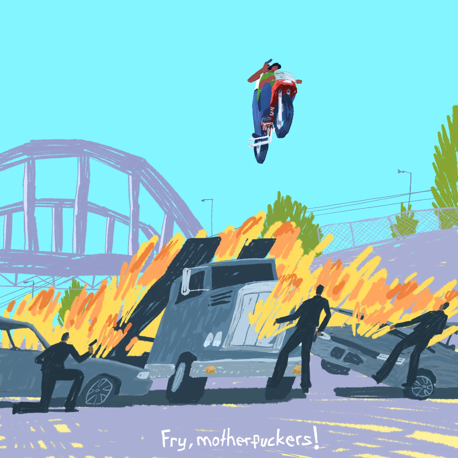 Fry, motherfuckers!